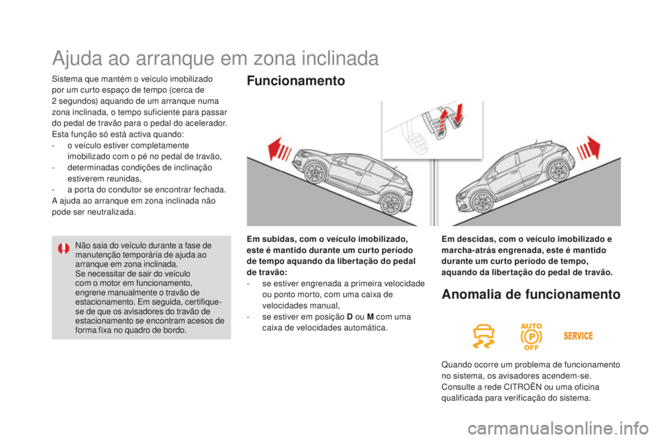 CITROEN DS4 2016 Manual do condutor (in Portuguese) DS4_pt_Chap08_conduite_ed03-2015
Sistema que mantém o veículo imobilizado
por um curto espaço de tempo (cerca de
2 segundos) aquando de um arranque numa
zona inclinada, o tempo suficiente para CITROEN DS4 2016 Manual do condutor (in Portuguese) DS4_pt_Chap08_conduite_ed03-2015
Sistema que mantém o veículo imobilizado
por um curto espaço de tempo (cerca de
2 segundos) aquando de um arranque numa
zona inclinada, o tempo suficiente para