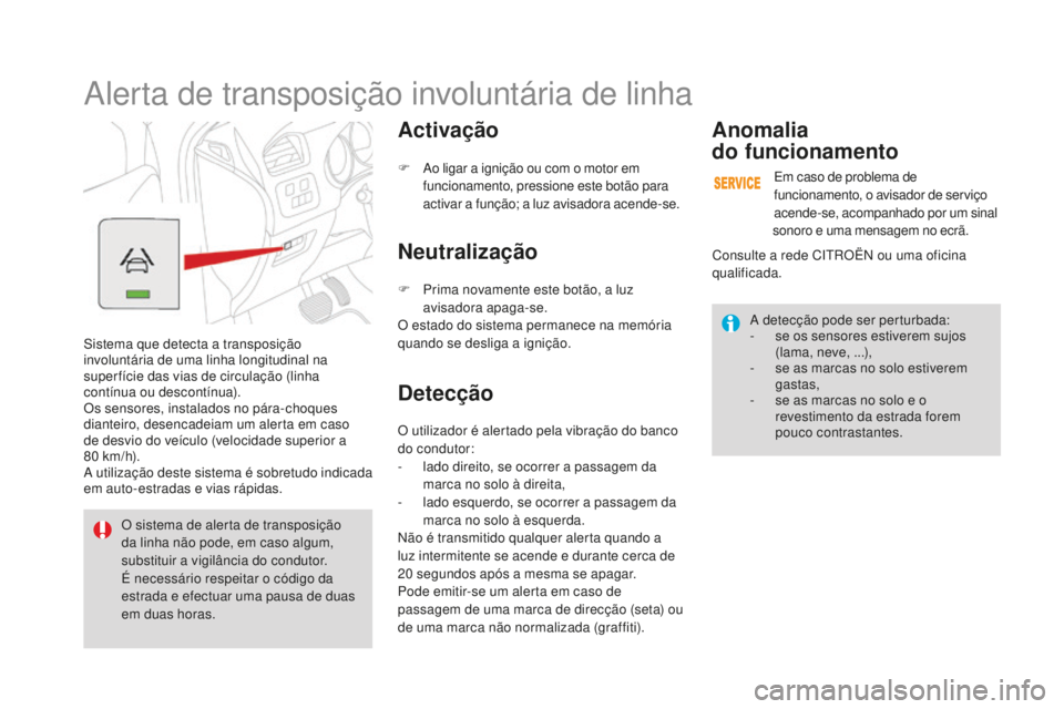 CITROEN DS4 2016 Manual do condutor (in Portuguese) DS4_pt_Chap08_conduite_ed03-2015
Alerta de transposição involuntária de linha
Sistema que detecta a transposição
involuntária de uma linha longitudinal na
super fície das vias de circulação CITROEN DS4 2016 Manual do condutor (in Portuguese) DS4_pt_Chap08_conduite_ed03-2015
Alerta de transposição involuntária de linha
Sistema que detecta a transposição
involuntária de uma linha longitudinal na
super fície das vias de circulação