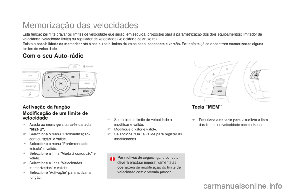 CITROEN DS4 2016 Manual do condutor (in Portuguese) DS4_pt_Chap08_conduite_ed03-2015
Memorização das velocidades
Tecla "MEM"
F Pressione esta tecla para visualizar a lista dos limites de velocidade memorizados.
Activação da função
Modific CITROEN DS4 2016 Manual do condutor (in Portuguese) DS4_pt_Chap08_conduite_ed03-2015
Memorização das velocidades
Tecla "MEM"
F Pressione esta tecla para visualizar a lista dos limites de velocidade memorizados.
Activação da função
Modific