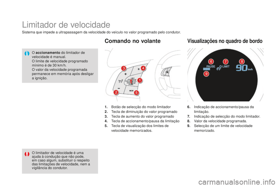 CITROEN DS4 2016 Manual do condutor (in Portuguese) DS4_pt_Chap08_conduite_ed03-2015
Sistema que impede a ultrapassagem da velocidade do veículo no valor programado pelo condutor.
Limitador de velocidade
O limitador de velocidade é uma
ajuda à cond CITROEN DS4 2016 Manual do condutor (in Portuguese) DS4_pt_Chap08_conduite_ed03-2015
Sistema que impede a ultrapassagem da velocidade do veículo no valor programado pelo condutor.
Limitador de velocidade
O limitador de velocidade é uma
ajuda à cond