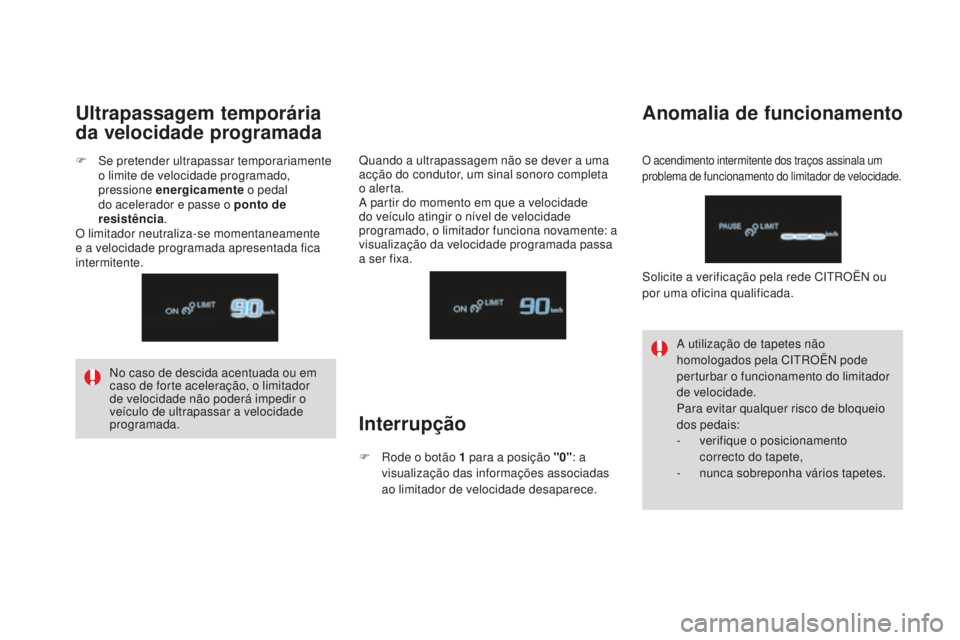 CITROEN DS4 2016 Manual do condutor (in Portuguese) DS4_pt_Chap08_conduite_ed03-2015
No caso de descida acentuada ou em
caso de forte aceleração, o limitador
de velocidade não poderá impedir o
veículo de ultrapassar a velocidade
programada.A u CITROEN DS4 2016 Manual do condutor (in Portuguese) DS4_pt_Chap08_conduite_ed03-2015
No caso de descida acentuada ou em
caso de forte aceleração, o limitador
de velocidade não poderá impedir o
veículo de ultrapassar a velocidade
programada.A u