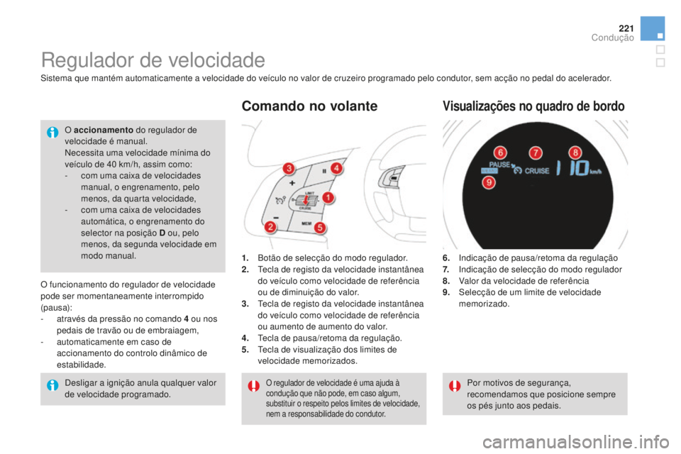 CITROEN DS4 2016 Manual do condutor (in Portuguese) 221
DS4_pt_Chap08_conduite_ed03-2015
Regulador de velocidade
1. Botão de selecção do modo regulador.
2. Tecla de registo da velocidade instantânea
do veículo como velocidade de referência
ou d CITROEN DS4 2016 Manual do condutor (in Portuguese) 221
DS4_pt_Chap08_conduite_ed03-2015
Regulador de velocidade
1. Botão de selecção do modo regulador.
2. Tecla de registo da velocidade instantânea
do veículo como velocidade de referência
ou d