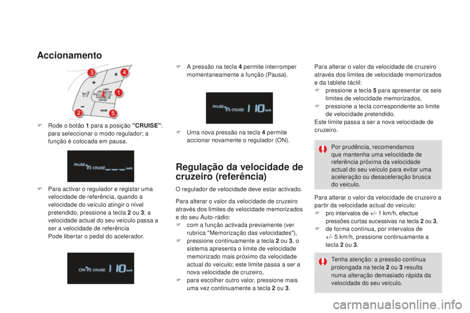 CITROEN DS4 2016 Manual do condutor (in Portuguese) DS4_pt_Chap08_conduite_ed03-2015
Accionamento
F Para activar o regulador e registar uma velocidade de referência, quando a
velocidade do veículo atingir o nível
pretendido, pressione a tecla 2
CITROEN DS4 2016 Manual do condutor (in Portuguese) DS4_pt_Chap08_conduite_ed03-2015
Accionamento
F Para activar o regulador e registar uma velocidade de referência, quando a
velocidade do veículo atingir o nível
pretendido, pressione a tecla 2