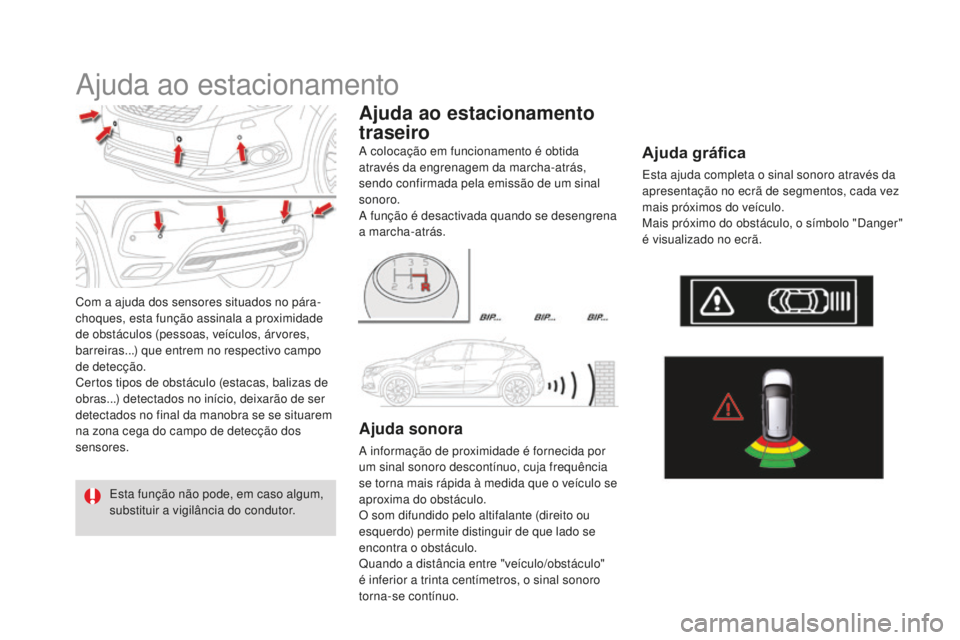 CITROEN DS4 2016 Manual do condutor (in Portuguese) DS4_pt_Chap08_conduite_ed03-2015
Ajuda ao estacionamento
Com a ajuda dos sensores situados no pára-
choques, esta função assinala a proximidade
de obstáculos (pessoas, veículos, árvores,
barre CITROEN DS4 2016 Manual do condutor (in Portuguese) DS4_pt_Chap08_conduite_ed03-2015
Ajuda ao estacionamento
Com a ajuda dos sensores situados no pára-
choques, esta função assinala a proximidade
de obstáculos (pessoas, veículos, árvores,
barre