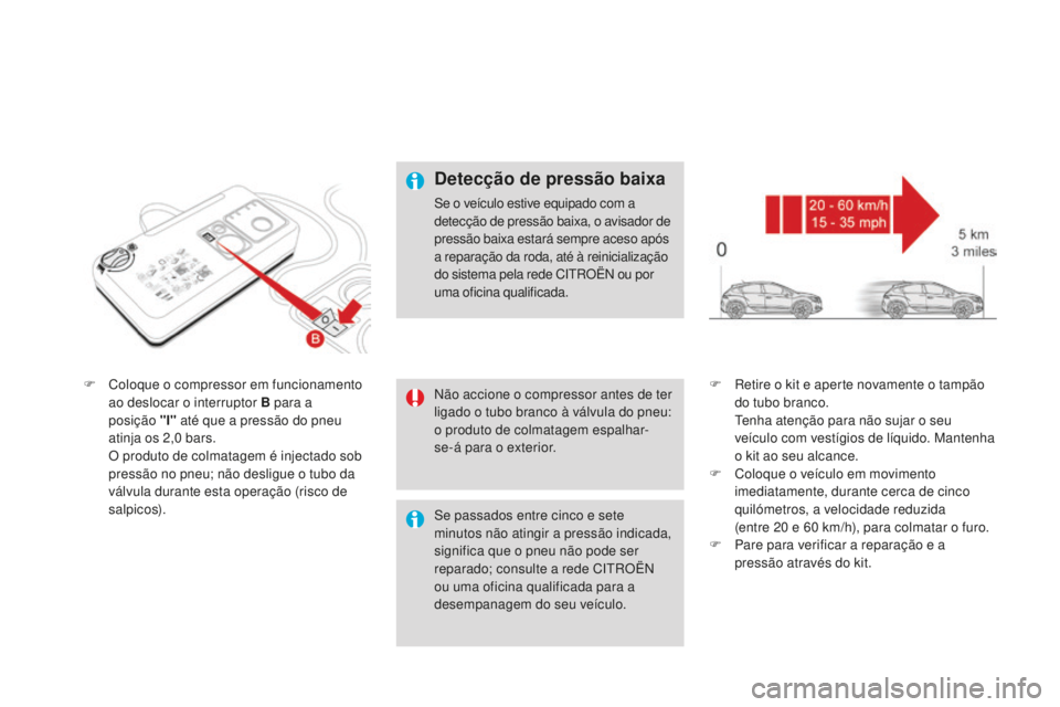 CITROEN DS4 2016 Manual do condutor (in Portuguese) DS4_pt_Chap09_info-pratiques_ed03-2015
F Coloque o compressor em funcionamento ao deslocar o interruptor B para a
posição "l" até que a pressão do pneu
atinja os 2,0
bars.
O p
rodu CITROEN DS4 2016 Manual do condutor (in Portuguese) DS4_pt_Chap09_info-pratiques_ed03-2015
F Coloque o compressor em funcionamento ao deslocar o interruptor B para a
posição "l" até que a pressão do pneu
atinja os 2,0
bars.
O p
rodu