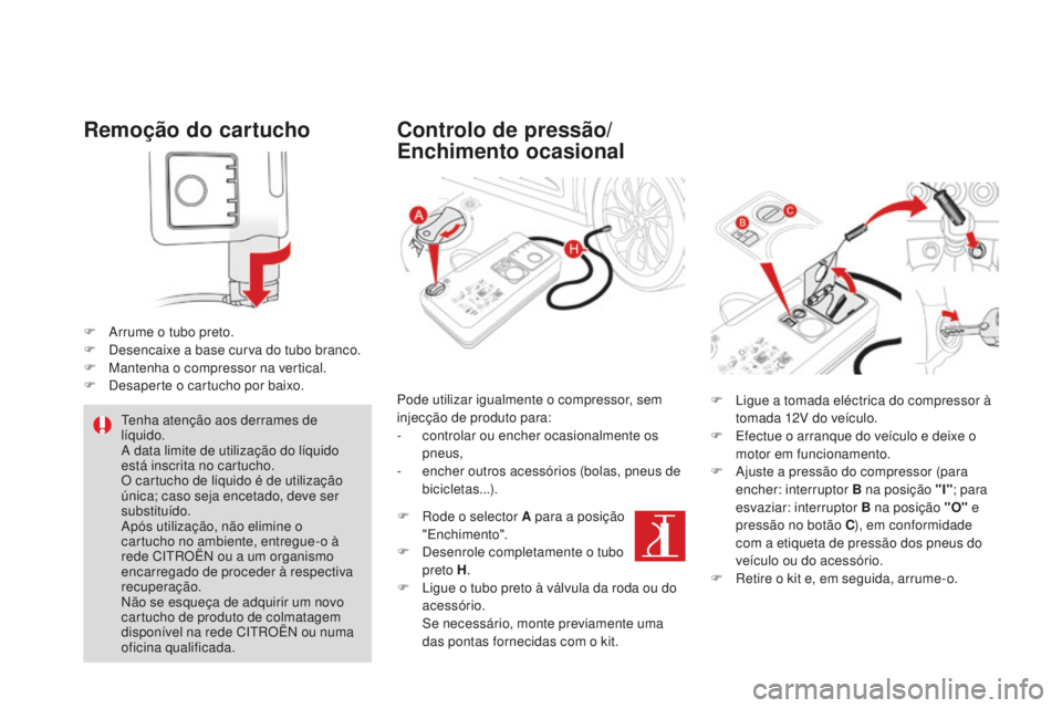 CITROEN DS4 2016 Manual do condutor (in Portuguese) DS4_pt_Chap09_info-pratiques_ed03-2015
Remoção do cartucho
F Arrume o tubo preto.
F D esencaixe a base curva do tubo branco.
F
M
antenha o compressor na vertical.
F
D
esaperte o cartucho por b CITROEN DS4 2016 Manual do condutor (in Portuguese) DS4_pt_Chap09_info-pratiques_ed03-2015
Remoção do cartucho
F Arrume o tubo preto.
F D esencaixe a base curva do tubo branco.
F
M
antenha o compressor na vertical.
F
D
esaperte o cartucho por b