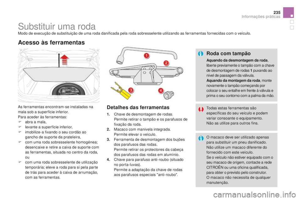 CITROEN DS4 2016 Manual do condutor (in Portuguese) 235
DS4_pt_Chap09_info-pratiques_ed03-2015
Substituir uma rodaModo de execução de substituição de uma roda danificada pela roda sobresselente utilizando as ferramentas fornecidas com o veículo.
A CITROEN DS4 2016 Manual do condutor (in Portuguese) 235
DS4_pt_Chap09_info-pratiques_ed03-2015
Substituir uma rodaModo de execução de substituição de uma roda danificada pela roda sobresselente utilizando as ferramentas fornecidas com o veículo.
A