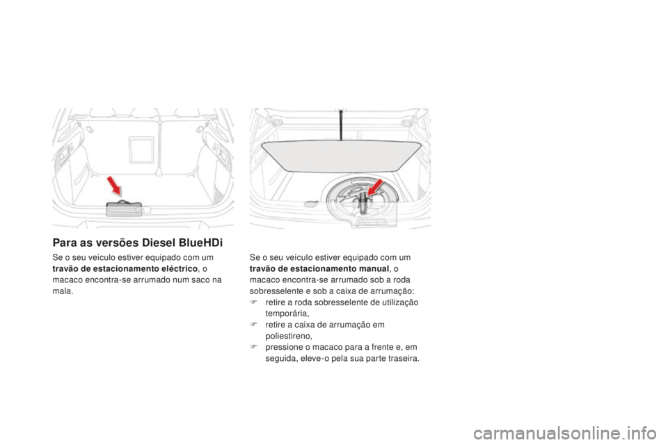 CITROEN DS4 2016 Manual do condutor (in Portuguese) DS4_pt_Chap09_info-pratiques_ed03-2015
para as versões di esel BlueHdi
Se o seu veículo estiver equipado com um
travão de estacionamento manual , o
macaco encontra-se arrumado sob a roda
sobress CITROEN DS4 2016 Manual do condutor (in Portuguese) DS4_pt_Chap09_info-pratiques_ed03-2015
para as versões di esel BlueHdi
Se o seu veículo estiver equipado com um
travão de estacionamento manual , o
macaco encontra-se arrumado sob a roda
sobress