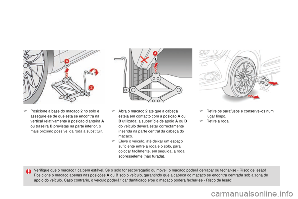 CITROEN DS4 2016 Manual do condutor (in Portuguese) DS4_pt_Chap09_info-pratiques_ed03-2015
F Posicione a base do macaco 2 no solo e
assegure-se de que esta se encontra na
vertical relativamente à posição dianteira A
ou traseira B previstas na pa CITROEN DS4 2016 Manual do condutor (in Portuguese) DS4_pt_Chap09_info-pratiques_ed03-2015
F Posicione a base do macaco 2 no solo e
assegure-se de que esta se encontra na
vertical relativamente à posição dianteira A
ou traseira B previstas na pa
