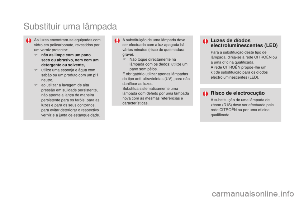 CITROEN DS4 2016 Manual do condutor (in Portuguese) DS4_pt_Chap09_info-pratiques_ed03-2015
Substituir uma lâmpada
As luzes encontram-se equipadas com
vidro em policarbonato, revestidos por
um verniz protector:
F
n
ão as limpe com um pano
seco ou CITROEN DS4 2016 Manual do condutor (in Portuguese) DS4_pt_Chap09_info-pratiques_ed03-2015
Substituir uma lâmpada
As luzes encontram-se equipadas com
vidro em policarbonato, revestidos por
um verniz protector:
F
n
ão as limpe com um pano
seco ou