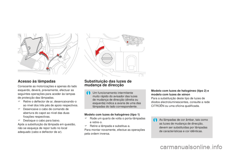 CITROEN DS4 2016 Manual do condutor (in Portuguese) DS4_pt_Chap09_info-pratiques_ed03-2015
Substituição das luzes de
mudança de direcção
As lâmpadas de cor âmbar, tais como
as luzes de mudança de direcção,
devem ser substituídas por lâmp CITROEN DS4 2016 Manual do condutor (in Portuguese) DS4_pt_Chap09_info-pratiques_ed03-2015
Substituição das luzes de
mudança de direcção
As lâmpadas de cor âmbar, tais como
as luzes de mudança de direcção,
devem ser substituídas por lâmp