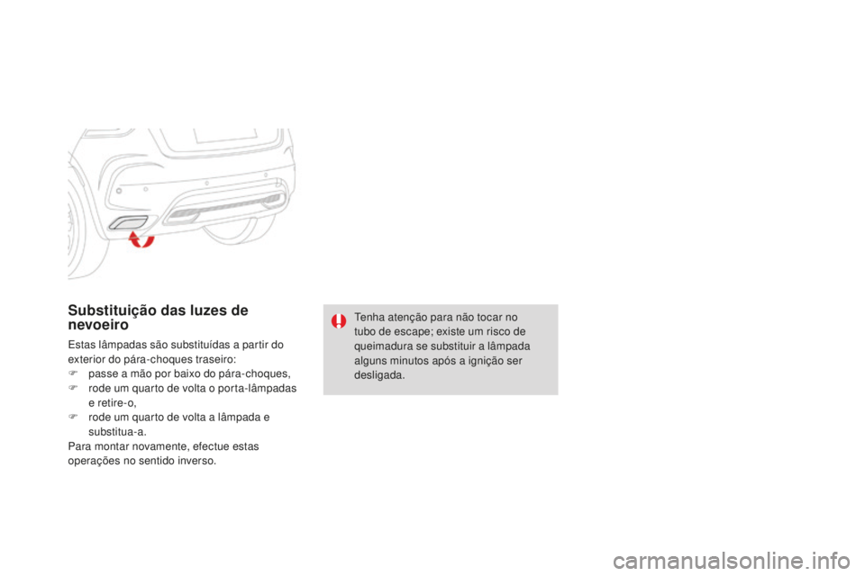 CITROEN DS4 2016 Manual do condutor (in Portuguese) DS4_pt_Chap09_info-pratiques_ed03-2015
Substituição das luzes de
nevoeiro
Estas lâmpadas são substituÃdas a partir do
exterior do pára-choques traseiro:
F
p
asse a mão por baixo do pára-ch CITROEN DS4 2016 Manual do condutor (in Portuguese) DS4_pt_Chap09_info-pratiques_ed03-2015
Substituição das luzes de
nevoeiro
Estas lâmpadas são substituÃdas a partir do
exterior do pára-choques traseiro:
F
p
asse a mão por baixo do pára-ch