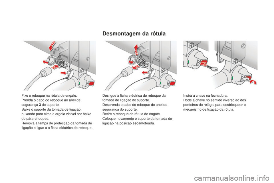CITROEN DS4 2016 Manual do condutor (in Portuguese) DS4_pt_Chap09_info-pratiques_ed03-2015
Fixe o reboque na rótula de engate.
Prenda o cabo do reboque ao anel de
segurança 3 do suporte.
Baixe o suporte da tomada de ligação,
puxando para cima a CITROEN DS4 2016 Manual do condutor (in Portuguese) DS4_pt_Chap09_info-pratiques_ed03-2015
Fixe o reboque na rótula de engate.
Prenda o cabo do reboque ao anel de
segurança 3 do suporte.
Baixe o suporte da tomada de ligação,
puxando para cima a