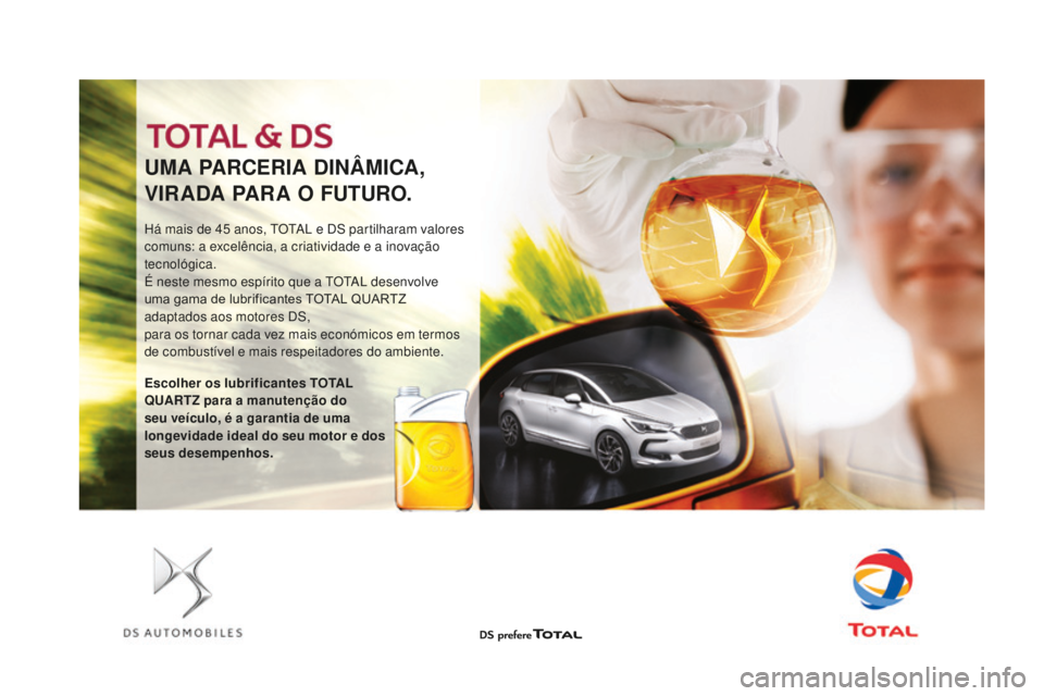 CITROEN DS4 2016 Manual do condutor (in Portuguese) UMA pARCERIA dI NÂMICA,
VIRA
dA
p
A
RA O FUTURO.
Há mais de 45 anos, TOTAL e DS partilharam valores
c omuns: a excelência, a criatividade e a inovação
tecnológica.
É neste mesmo espírito CITROEN DS4 2016 Manual do condutor (in Portuguese) UMA pARCERIA dI NÂMICA,
VIRA
dA
p
A
RA O FUTURO.
Há mais de 45 anos, TOTAL e DS partilharam valores
c omuns: a excelência, a criatividade e a inovação
tecnológica.
É neste mesmo espírito