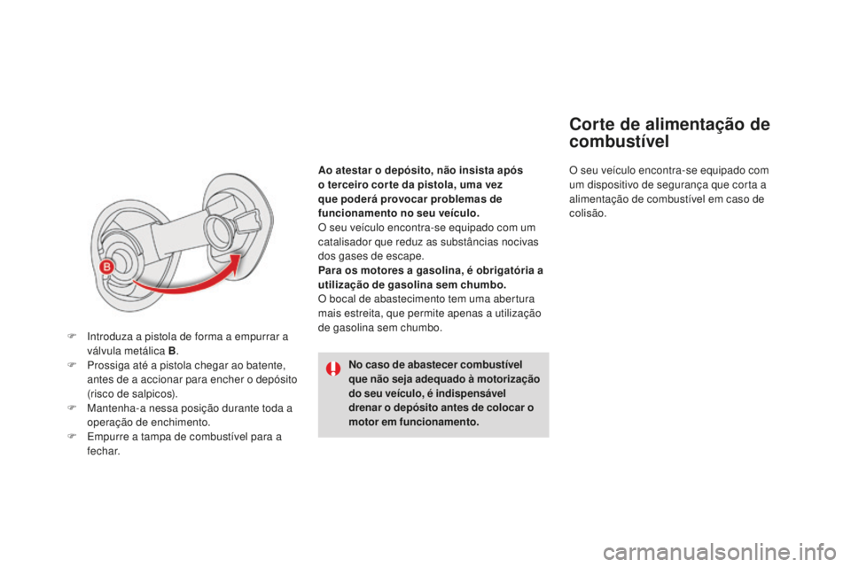 CITROEN DS4 2016 Manual do condutor (in Portuguese) Ao atestar o depósito, não insista após
o terceiro cor te da pistola, uma vez
que poderá provocar problemas de
funcionamento no seu veículo.
O seu veículo encontra-se equipado com um
catalis CITROEN DS4 2016 Manual do condutor (in Portuguese) Ao atestar o depósito, não insista após
o terceiro cor te da pistola, uma vez
que poderá provocar problemas de
funcionamento no seu veículo.
O seu veículo encontra-se equipado com um
catalis