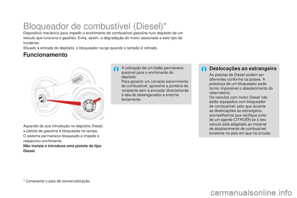 CITROEN DS4 2016 Manual do condutor (in Portuguese) deslocações ao estrangeiro
As pistolas de Diesel podem ser
diferentes conforme os países. A
presença de um bloqueador pode
tornar impossível o abastecimento do
reservatório.
Os veículos com CITROEN DS4 2016 Manual do condutor (in Portuguese) deslocações ao estrangeiro
As pistolas de Diesel podem ser
diferentes conforme os países. A
presença de um bloqueador pode
tornar impossível o abastecimento do
reservatório.
Os veículos com