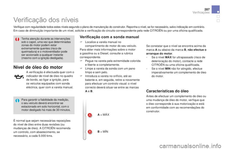 CITROEN DS4 2016 Manual do condutor (in Portuguese) 287
DS4_pt_Chap10_verifications_ed03-2015
Verificação dos níveis
Verifique com regularidade todos estes níveis segundo o plano de manutenção do construtor. Reponha o nível, se for necessário, CITROEN DS4 2016 Manual do condutor (in Portuguese) 287
DS4_pt_Chap10_verifications_ed03-2015
Verificação dos níveis
Verifique com regularidade todos estes níveis segundo o plano de manutenção do construtor. Reponha o nível, se for necessário,