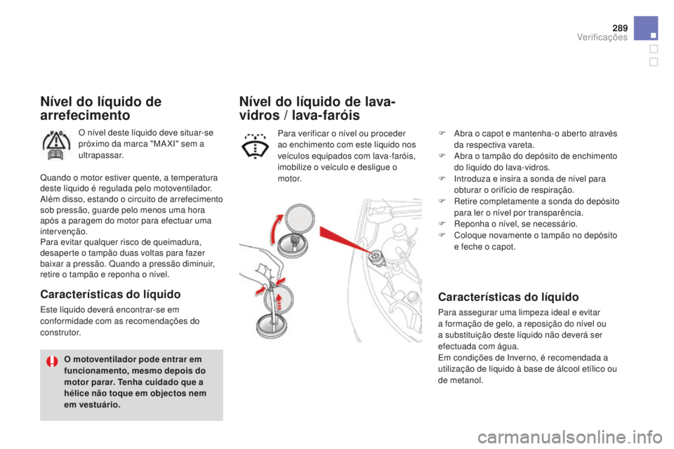 CITROEN DS4 2016 Manual do condutor (in Portuguese) 289
DS4_pt_Chap10_verifications_ed03-2015
Nível do líquido de
arrefecimento
O nível deste líquido deve situar-se
próximo da marca "MA XI" sem a
ultrapassar.
Características do líquid CITROEN DS4 2016 Manual do condutor (in Portuguese) 289
DS4_pt_Chap10_verifications_ed03-2015
Nível do líquido de
arrefecimento
O nível deste líquido deve situar-se
próximo da marca "MA XI" sem a
ultrapassar.
Características do líquid