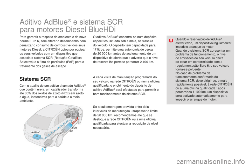 CITROEN DS4 2016 Manual do condutor (in Portuguese) Quando o reservatório de 'AdBlue®
estiver vazio, um dispositivo regulamentar
impede o arranque do motor
Quando o sistema SCR apresentar um
problema de funcionamento, o nível
de emissões do CITROEN DS4 2016 Manual do condutor (in Portuguese) Quando o reservatório de 'AdBlue®
estiver vazio, um dispositivo regulamentar
impede o arranque do motor
Quando o sistema SCR apresentar um
problema de funcionamento, o nível
de emissões do
