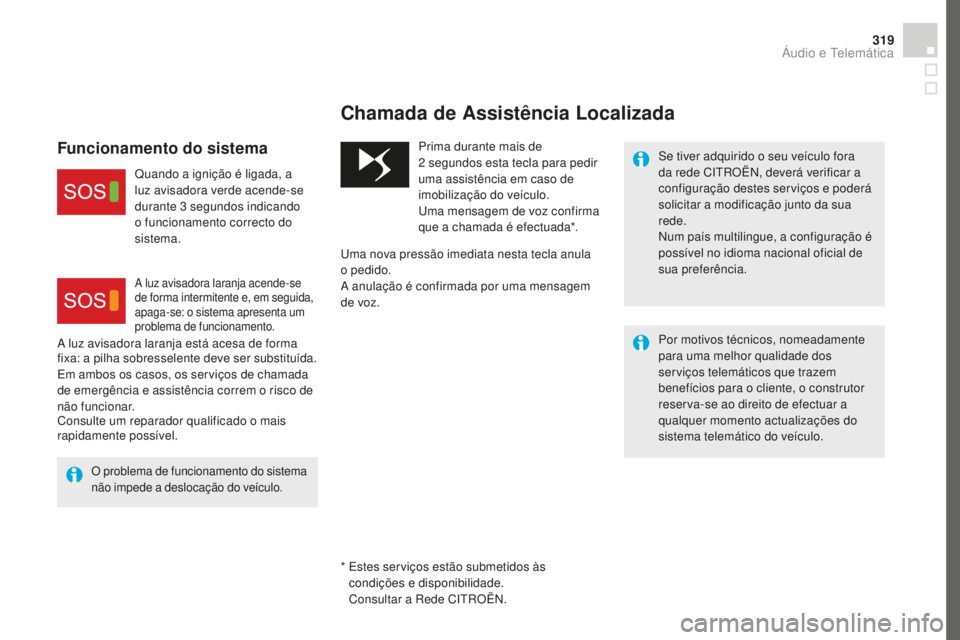 CITROEN DS4 2016  Manual do condutor (in Portuguese) 319
DS4_pt_Chap12b_BTA _ed03-2015
*  Estes serviços estão submetidos às condições e disponibilidade.
Consultar a Rede CITROËN.
Chamada de Assistência Localizada
Se tiver adquirido o seu veícul