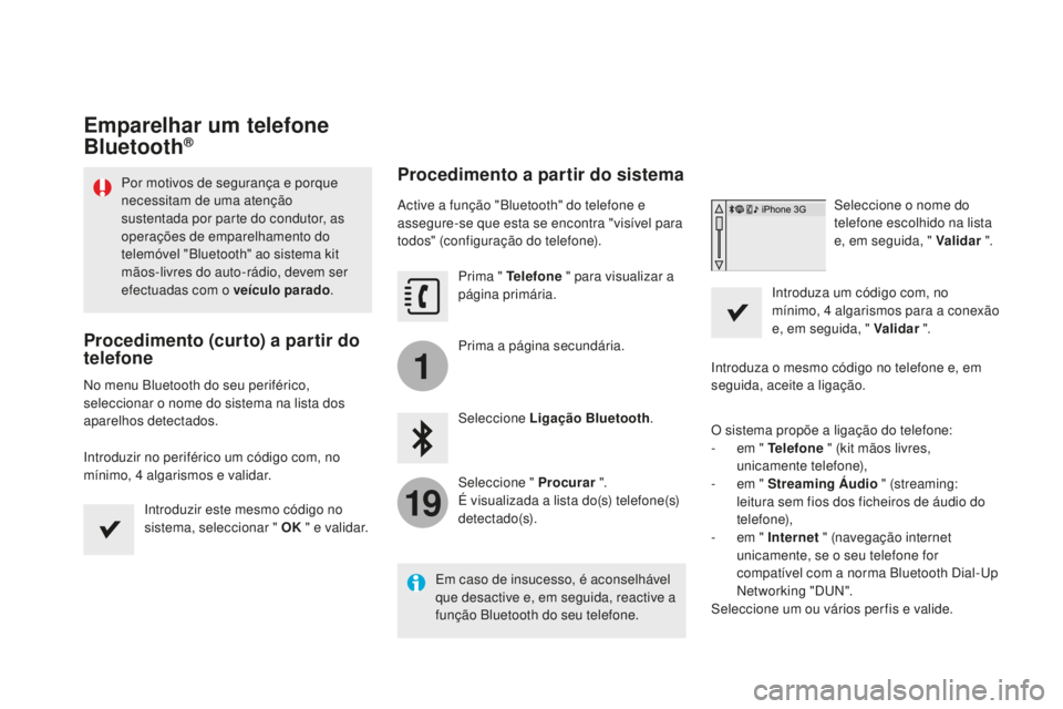 CITROEN DS4 2016  Manual do condutor (in Portuguese) 1
19
DS4_pt_Chap12c_SMEGplus_ed03-2015
Emparelhar um telefone 
Bluetooth®
Por motivos de segurança e porque 
necessitam de uma atenção 
sustentada por parte do condutor, as 
operações de emparel