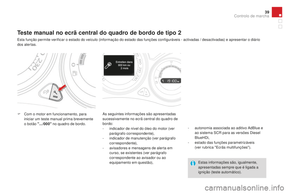 CITROEN DS4 2016 Manual do condutor (in Portuguese) 39
DS4_pt_Chap01_controle-de-marche_ed03-2015
Teste manual no ecrã central do quadro de bordo de tipo 2
Esta função permite verificar o estado do veículo (informação do estado das funções conf CITROEN DS4 2016 Manual do condutor (in Portuguese) 39
DS4_pt_Chap01_controle-de-marche_ed03-2015
Teste manual no ecrã central do quadro de bordo de tipo 2
Esta função permite verificar o estado do veículo (informação do estado das funções conf