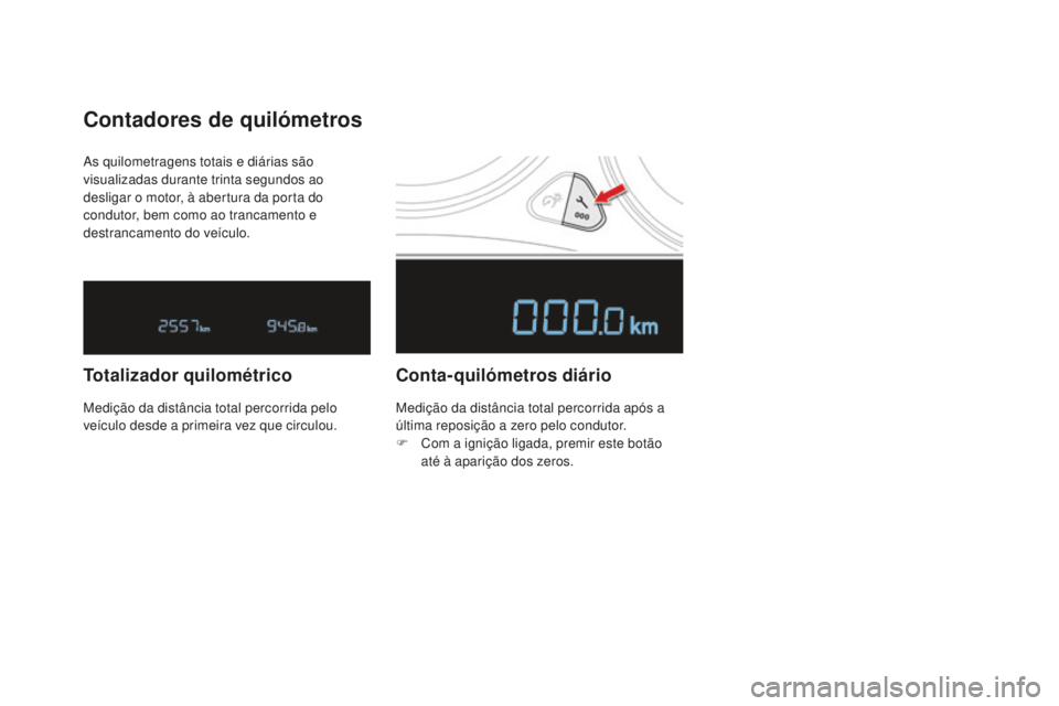 CITROEN DS4 2016  Manual do condutor (in Portuguese) DS4_pt_Chap01_controle-de-marche_ed03-2015
As quilometragens totais e diárias são 
visualizadas durante trinta segundos ao 
desligar o motor, à abertura da porta do 
condutor, bem como ao trancamen