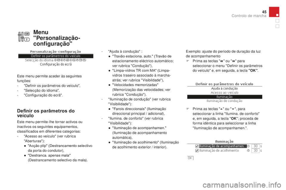 CITROEN DS4 2016  Manual do condutor (in Portuguese) 45
DS4_pt_Chap01_controle-de-marche_ed03-2015
Definir os parâmetros do  
veículo
- "Ajuda à condução" :●  " Travão estaciona. auto." (Travão de 
estacionamento eléctrico auto
