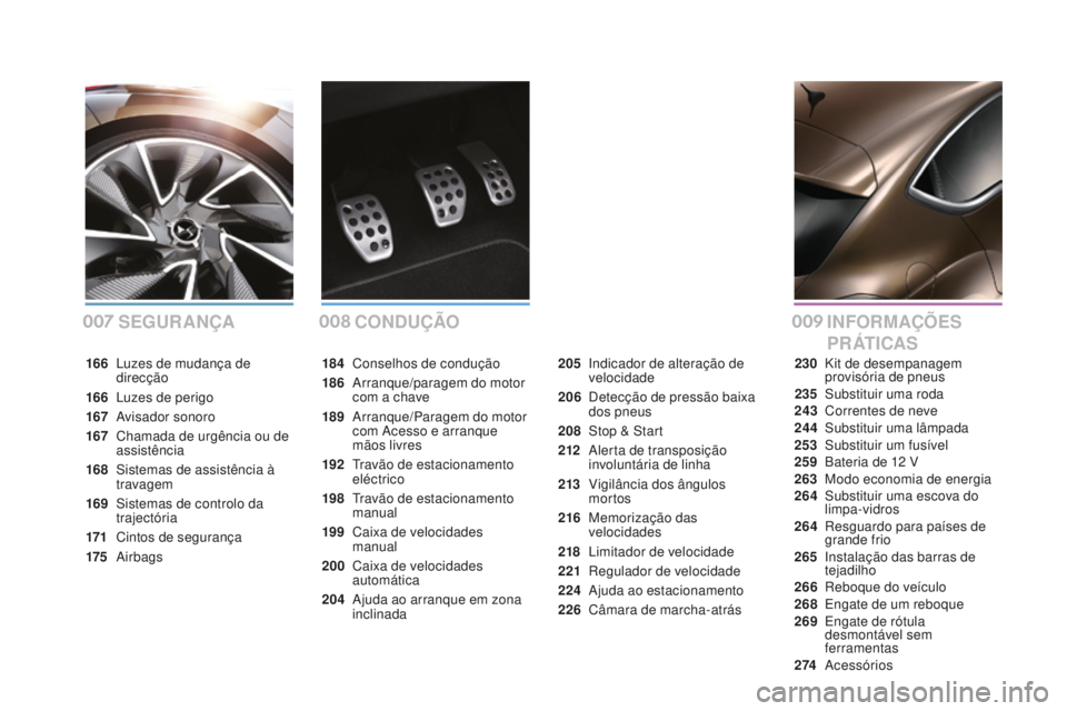 CITROEN DS4 2016 Manual do condutor (in Portuguese) DS4_pt_Chap00a_sommaire_ed03-2015
SEGURANçAC ONdUçÃO I NFORMAçÕ ES
pR
ÁT I C A S
184 Conselhos de condução
186
A
rranque/paragem do motor
com a chave
189
A
rranque/Paragem do motor
com CITROEN DS4 2016 Manual do condutor (in Portuguese) DS4_pt_Chap00a_sommaire_ed03-2015
SEGURANçAC ONdUçÃO I NFORMAçÕ ES
pR
ÁT I C A S
184 Conselhos de condução
186
A
rranque/paragem do motor
com a chave
189
A
rranque/Paragem do motor
com