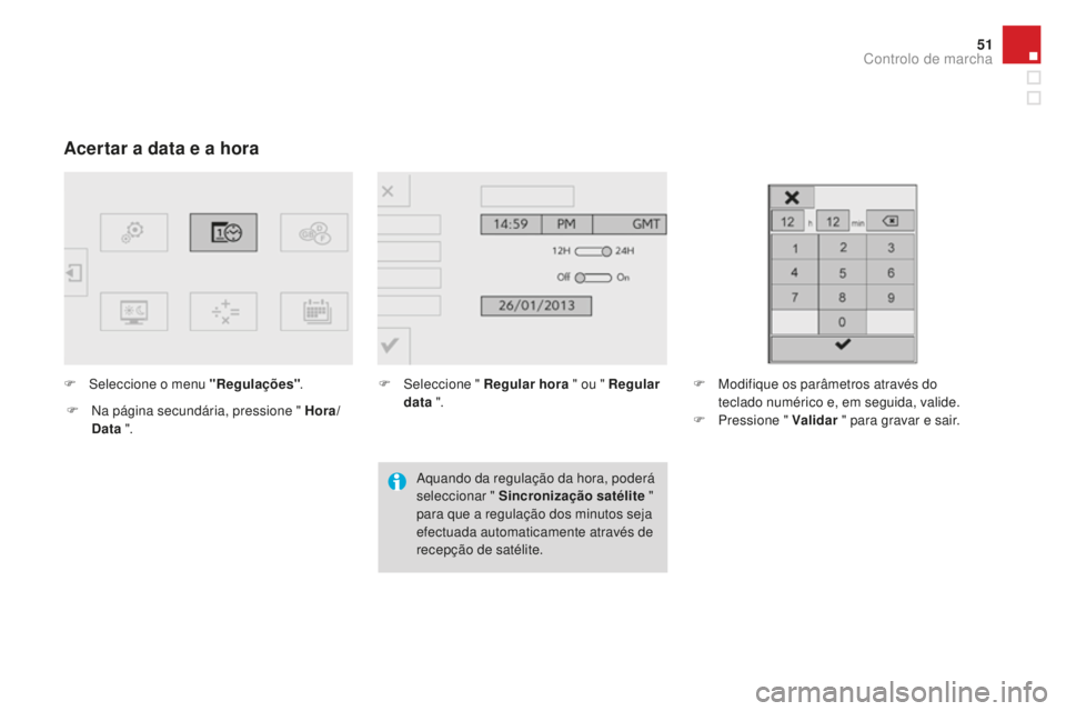 CITROEN DS4 2016  Manual do condutor (in Portuguese) 51
DS4_pt_Chap01_controle-de-marche_ed03-2015
Acertar a data e a hora
F Seleccione o menu "Regulações".
F  
N
 a página secundária, pressione " Hora/
d

ata ". F
 Sel eccione "