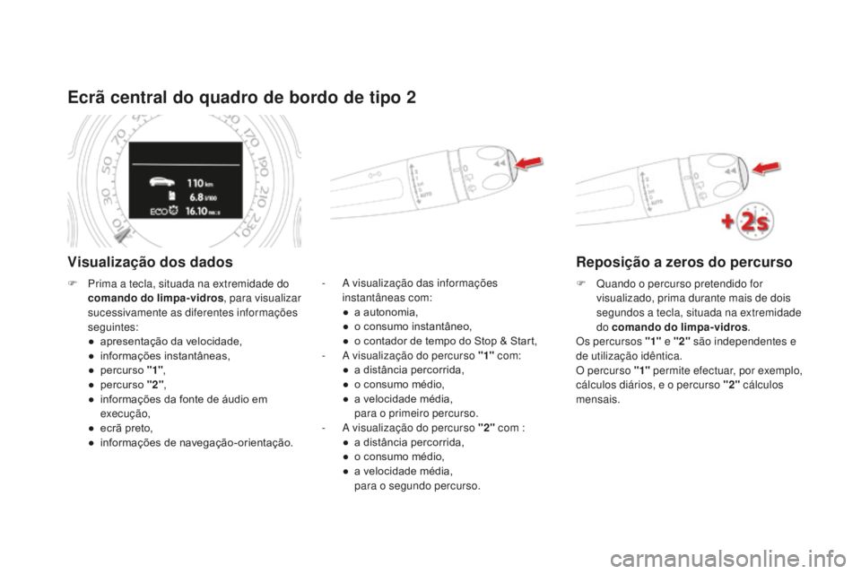 CITROEN DS4 2016  Manual do condutor (in Portuguese) DS4_pt_Chap01_controle-de-marche_ed03-2015
Ecrã central do quadro de bordo de tipo 2
Visualização dos dados
- A visualização das informações instantâneas com:
●
 
a a
 utonomia,
●
 
o c
 o