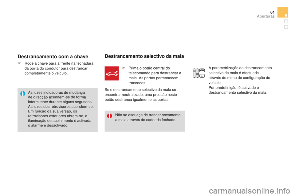 CITROEN DS4 2016  Manual do condutor (in Portuguese) 61
DS4_pt_Chap02_ouvertures_ed03-2015
destrancamento com a chave
F Rode a chave para a frente na fechadura da porta do condutor para destrancar 
completamente o veículo.
destrancamento selectivo da m