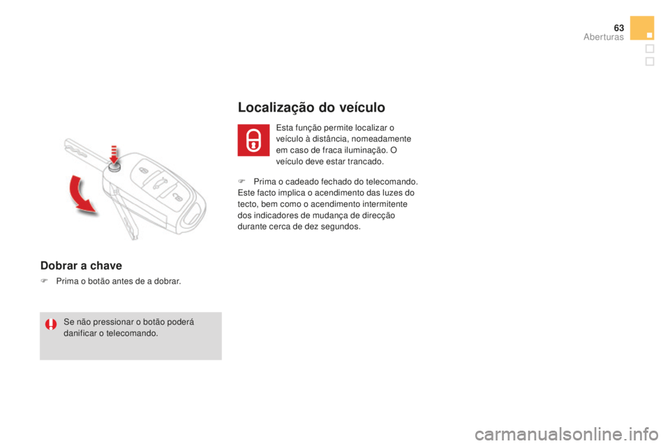 CITROEN DS4 2016  Manual do condutor (in Portuguese) 63
DS4_pt_Chap02_ouvertures_ed03-2015
F Prima o cadeado fechado do telecomando.
Este facto implica o acendimento das luzes do 
tecto, bem como o acendimento intermitente 
dos indicadores de mudança d