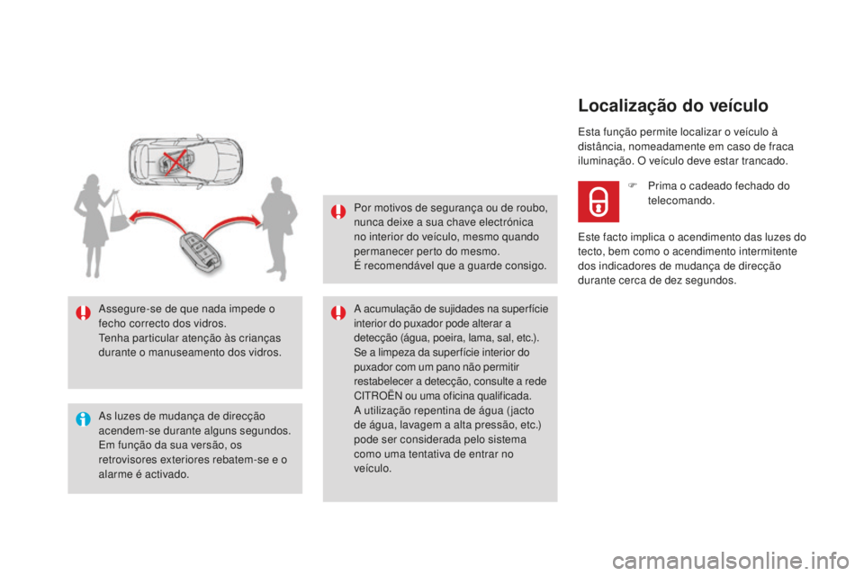 CITROEN DS4 2016  Manual do condutor (in Portuguese) DS4_pt_Chap02_ouvertures_ed03-2015
As luzes de mudança de direcção 
acendem-se durante alguns segundos.
Em função da sua versão, os 
retrovisores exteriores rebatem-se e o 
alarme é activado. A