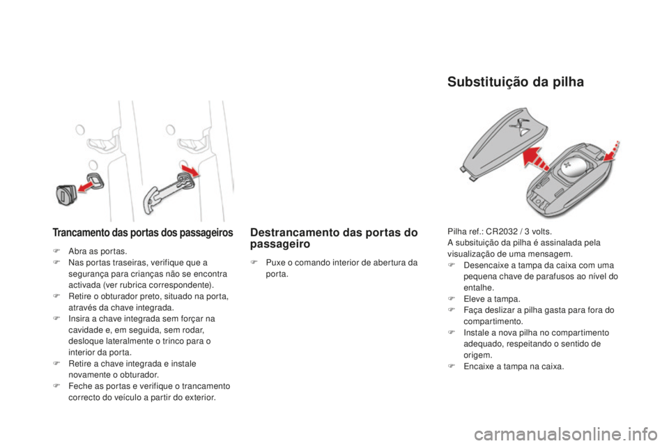 CITROEN DS4 2016 Manual do condutor (in Portuguese) DS4_pt_Chap02_ouvertures_ed03-2015
Trancamento das portas dos passageirosdestrancamento das portas do
passageiro
Substituição da pilha
F Abra as portas.
F N as portas traseiras, verifique que a
se CITROEN DS4 2016 Manual do condutor (in Portuguese) DS4_pt_Chap02_ouvertures_ed03-2015
Trancamento das portas dos passageirosdestrancamento das portas do
passageiro
Substituição da pilha
F Abra as portas.
F N as portas traseiras, verifique que a
se