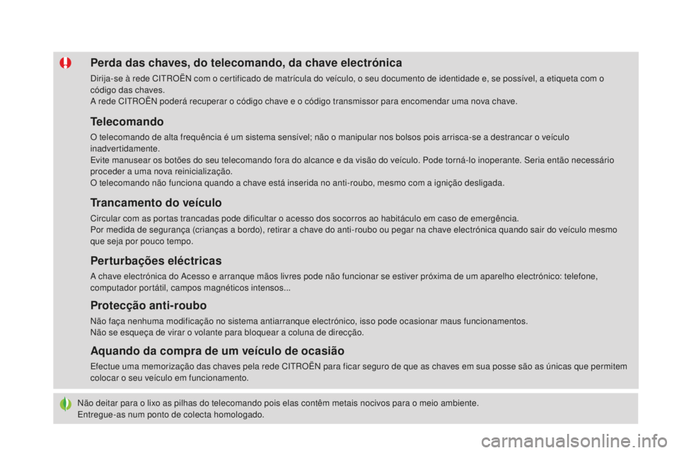 CITROEN DS4 2016  Manual do condutor (in Portuguese) DS4_pt_Chap02_ouvertures_ed03-2015
Não deitar para o lixo as pilhas do telecomando pois elas contêm metais nocivos para o meio ambiente.
Entregue-as num ponto de colecta homologado.
perda das chaves