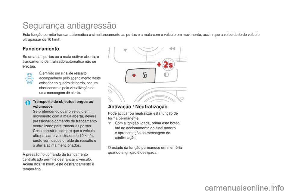 CITROEN DS4 2016  Manual do condutor (in Portuguese) DS4_pt_Chap02_ouvertures_ed03-2015
Esta função permite trancar automatica e simultaneamente as portas e a mala com o veículo em movimento, assim que a velocidade do veículo 
ultrapassar os 10  km/