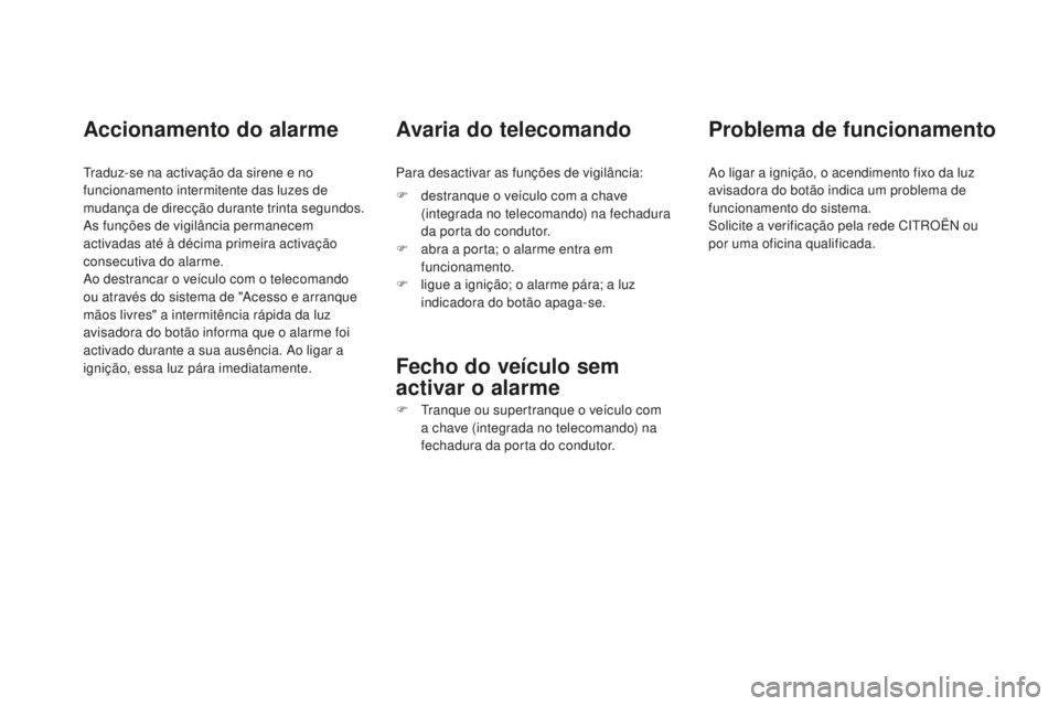 CITROEN DS4 2016  Manual do condutor (in Portuguese) DS4_pt_Chap02_ouvertures_ed03-2015
Accionamento do alarme
Traduz-se na activação da sirene e no 
funcionamento intermitente das luzes de 
mudança de direcção durante trinta segundos.
As funções