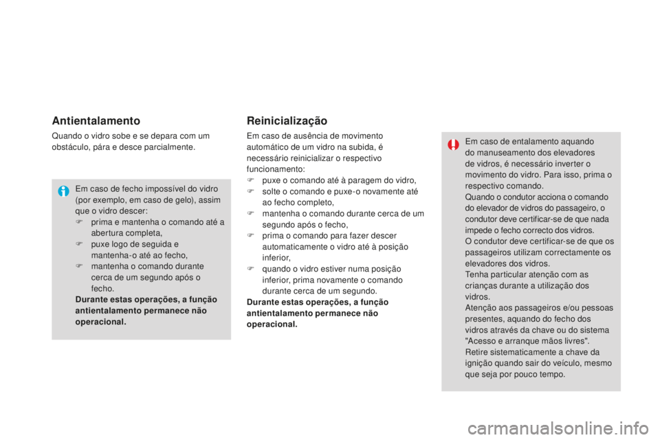 CITROEN DS4 2016 Manual do condutor (in Portuguese) DS4_pt_Chap02_ouvertures_ed03-2015
Antientalamento
Quando o vidro sobe e se depara com um
obstáculo, pára e desce parcialmente.
Reinicialização
Em caso de ausência de movimento
automático de u CITROEN DS4 2016 Manual do condutor (in Portuguese) DS4_pt_Chap02_ouvertures_ed03-2015
Antientalamento
Quando o vidro sobe e se depara com um
obstáculo, pára e desce parcialmente.
Reinicialização
Em caso de ausência de movimento
automático de u