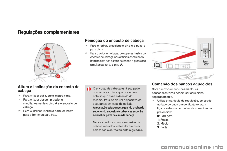 CITROEN DS4 2016  Manual do condutor (in Portuguese) DS4_pt_Chap03_confort_ed03-2015
Comando dos bancos aquecidos
Com o motor em funcionamento, os 
bancos dianteiros podem ser aquecidos 
separadamente.
F 
U
 tilize o manípulo de regulação, colocado 
