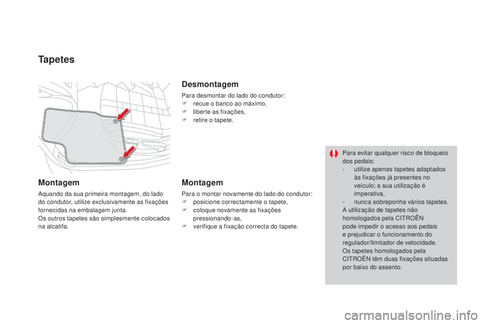 CITROEN DS4 2015  Manual do condutor (in Portuguese) DS4_pt_Chap04_amenagement_ed02-2015
Tapetes
Montagem
Aquando da sua primeira montagem, do lado 
do condutor, utilize exclusivamente as fixações 
fornecidas na embalagem junta.
Os outros tapetes são