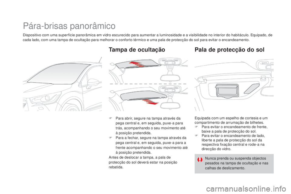 CITROEN DS4 2015  Manual do condutor (in Portuguese) DS4_pt_Chap04_amenagement_ed02-2015
Pára-brisas panorâmico
Dispositivo com uma super fície panorâmica em vidro escurecido para aumentar a luminosidade e a visibilidade no interior do habitáculo. 