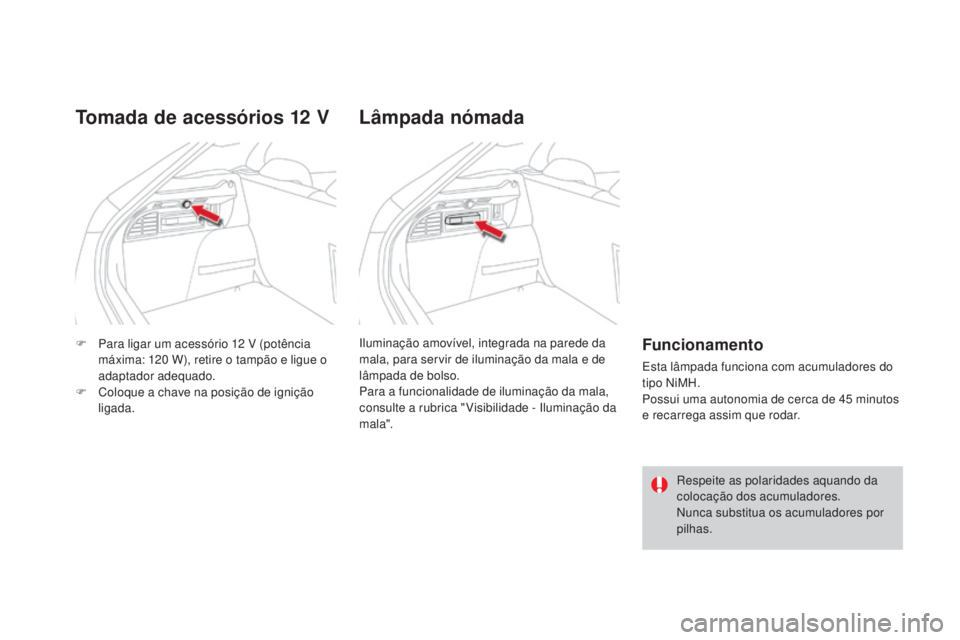 CITROEN DS4 2015  Manual do condutor (in Portuguese) DS4_pt_Chap04_amenagement_ed02-2015
F Para ligar um acessório 12  V (potência 
máxima: 120   W), retire o tampão e ligue o 
adaptador adequado.
F
 
C
 oloque a chave na posição de ignição 
lig