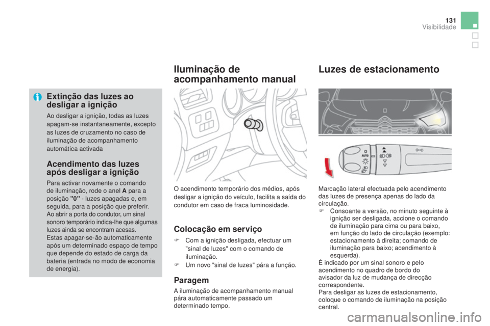 CITROEN DS4 2015  Manual do condutor (in Portuguese) 131
DS4_pt_Chap05_visibilite_ed02-2015
Extinção das luzes ao 
desligar a ignição
Ao desligar a ignição, todas as luzes 
apagam-se instantaneamente, excepto 
as luzes de cruzamento no caso de 
il