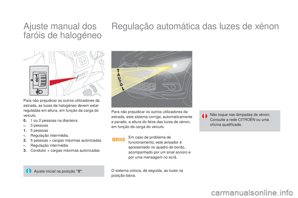 CITROEN DS4 2015  Manual do condutor (in Portuguese) DS4_pt_Chap05_visibilite_ed02-2015
Regulação automática das luzes de xénon
Não toque nas lâmpadas de xénon.
Consulte a rede CITROËN ou uma 
oficina qualificada.
Para não prejudicar os outros 