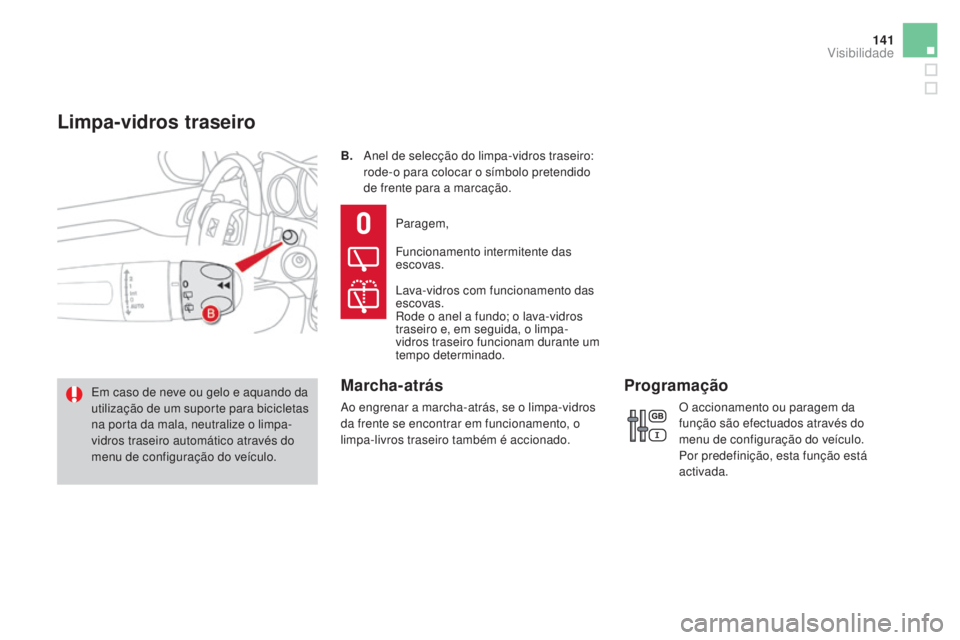 CITROEN DS4 2015  Manual do condutor (in Portuguese) 141
DS4_pt_Chap05_visibilite_ed02-2015
B. Anel de selecção do limpa-vidros traseiro: rode-o para colocar o símbolo pretendido 
de frente para a marcação.
Em caso de neve ou gelo e aquando da 
uti