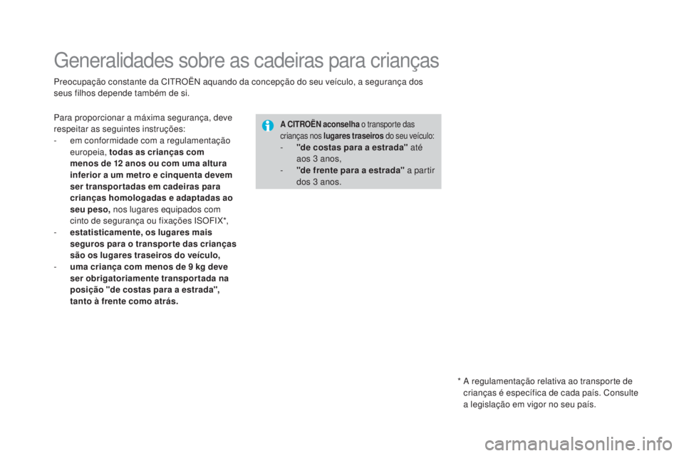 CITROEN DS4 2015 Manual do condutor (in Portuguese) DS4_pt_Chap06_securite-enfants_ed02-2015
Generalidades sobre as cadeiras para crianças
Preocupação constante da CITROËN aquando da concepção do seu veículo, a segurança dos
seus filhos depend CITROEN DS4 2015 Manual do condutor (in Portuguese) DS4_pt_Chap06_securite-enfants_ed02-2015
Generalidades sobre as cadeiras para crianças
Preocupação constante da CITROËN aquando da concepção do seu veículo, a segurança dos
seus filhos depend