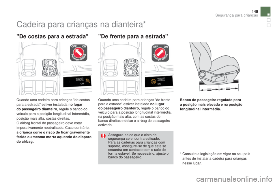 CITROEN DS4 2015 Manual do condutor (in Portuguese) 149
DS4_pt_Chap06_securite-enfants_ed02-2015
Cadeira para crianças na dianteira*
"De costas para a estrada" "De frente para a estrada"
Banco do passageiro regulado para
a posição m CITROEN DS4 2015 Manual do condutor (in Portuguese) 149
DS4_pt_Chap06_securite-enfants_ed02-2015
Cadeira para crianças na dianteira*
"De costas para a estrada" "De frente para a estrada"
Banco do passageiro regulado para
a posição m