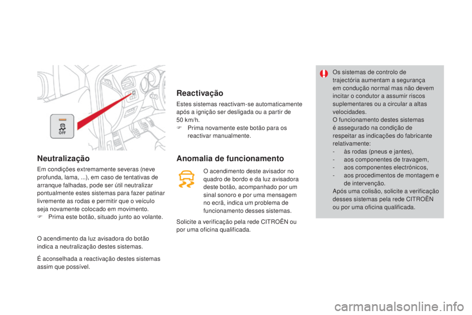 CITROEN DS4 2015 Manual do condutor (in Portuguese) Neutralização
Em condições extremamente severas (neve
profunda, lama, ...), em caso de tentativas de
arranque falhadas, pode ser útil neutralizar
pontualmente estes sistemas para fazer patinar CITROEN DS4 2015 Manual do condutor (in Portuguese) Neutralização
Em condições extremamente severas (neve
profunda, lama, ...), em caso de tentativas de
arranque falhadas, pode ser útil neutralizar
pontualmente estes sistemas para fazer patinar
