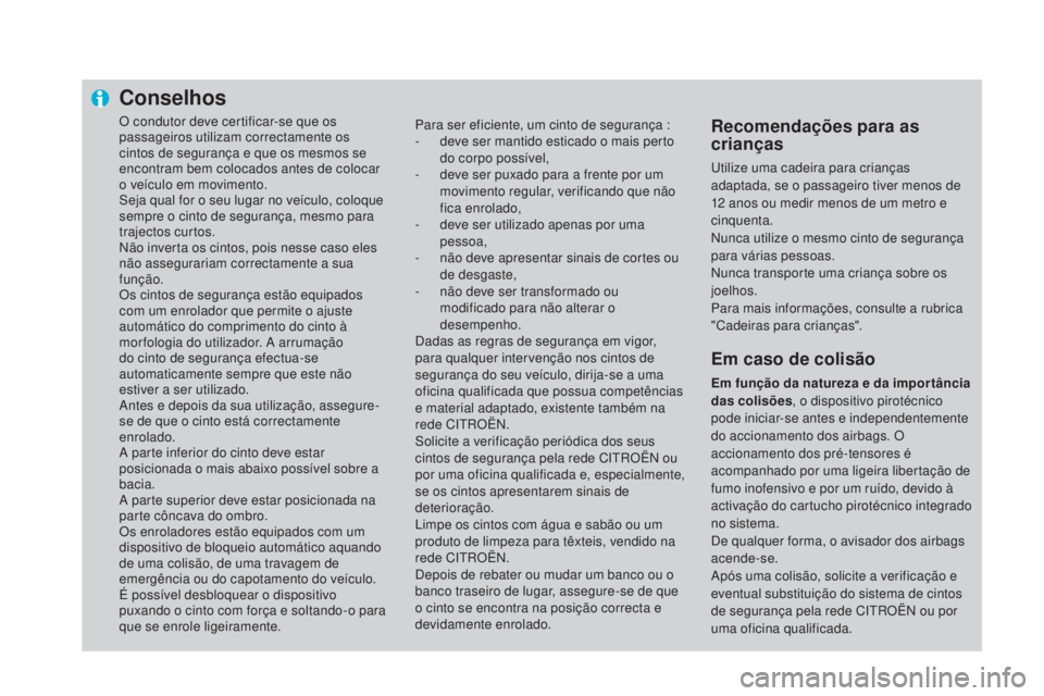 CITROEN DS4 2015 Manual do condutor (in Portuguese) Conselhos
O condutor deve certificar-se que os
passageiros utilizam correctamente os
cintos de segurança e que os mesmos se
encontram bem colocados antes de colocar
o veículo em movimento.
Seja CITROEN DS4 2015 Manual do condutor (in Portuguese) Conselhos
O condutor deve certificar-se que os
passageiros utilizam correctamente os
cintos de segurança e que os mesmos se
encontram bem colocados antes de colocar
o veículo em movimento.
Seja